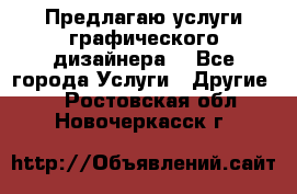 Предлагаю услуги графического дизайнера  - Все города Услуги » Другие   . Ростовская обл.,Новочеркасск г.